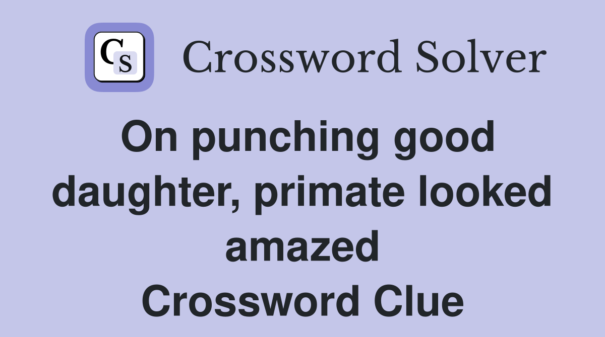 On punching good daughter, primate looked amazed Crossword Clue